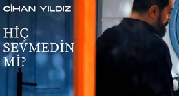 Cihan Yıldız’dan İddialı Yorum; “Hiç Sevmedin Mi?”