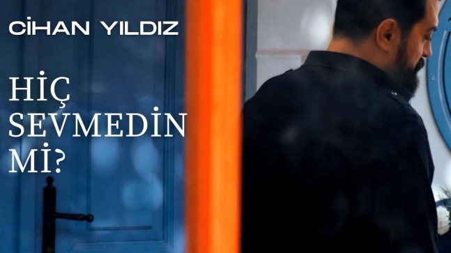 Cihan Yıldız’dan İddialı Yorum; “Hiç Sevmedin Mi?”
